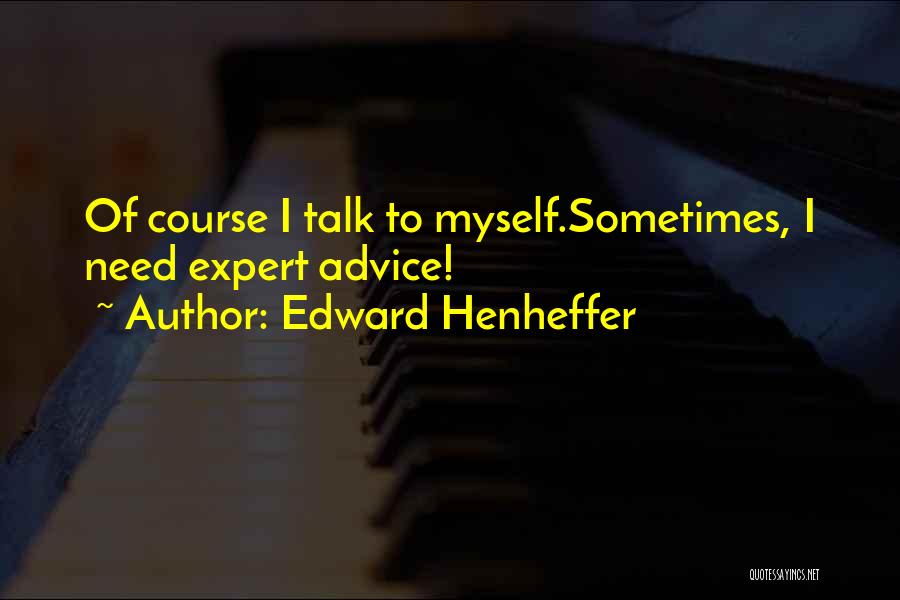 Expert Advice Quotes By Edward Henheffer