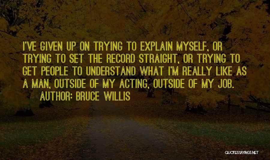 Explain Myself Quotes By Bruce Willis
