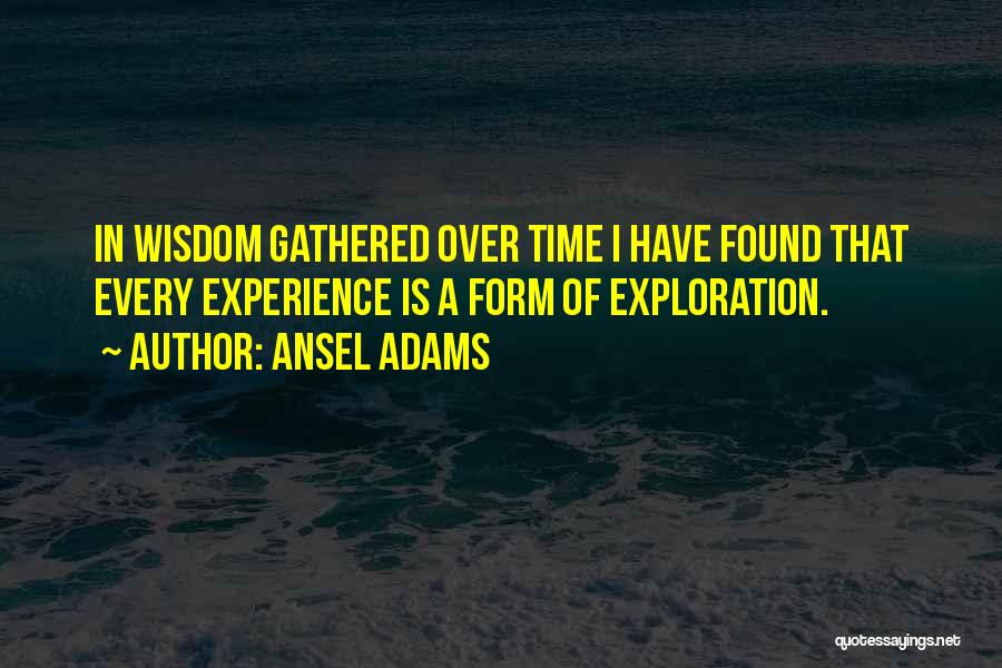Exploration Of Life Quotes By Ansel Adams
