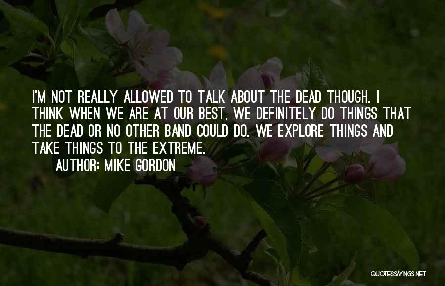 Explore Quotes By Mike Gordon