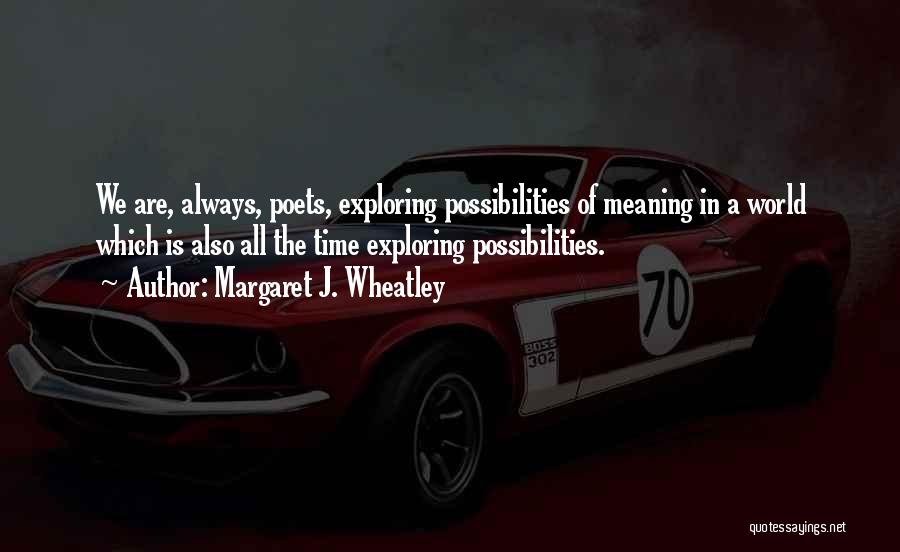 Exploring Possibilities Quotes By Margaret J. Wheatley