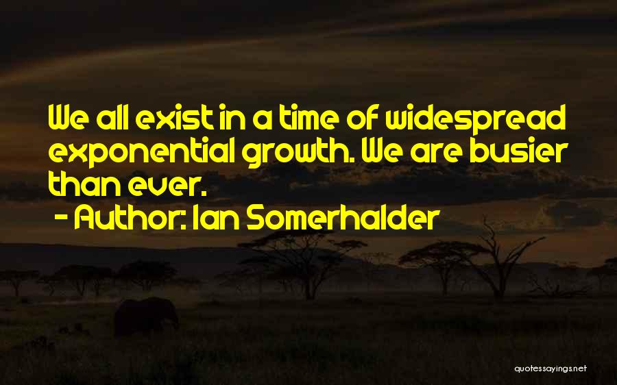 Exponential Growth Quotes By Ian Somerhalder