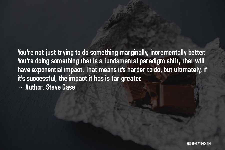 Exponential Quotes By Steve Case