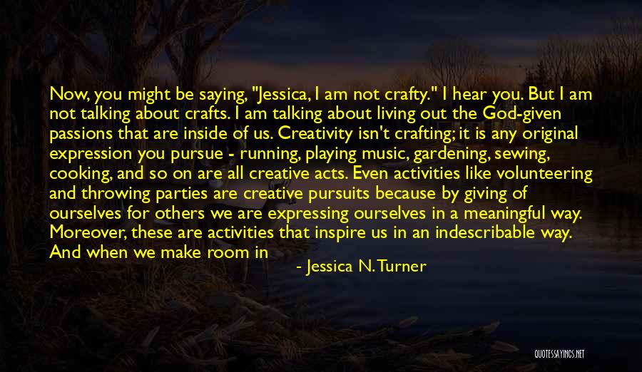 Expressing Creativity Quotes By Jessica N. Turner Expressing Creativity Quotes By Jessica N. Turner