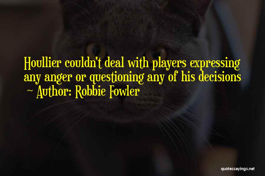 Expressing Your Anger Quotes By Robbie Fowler