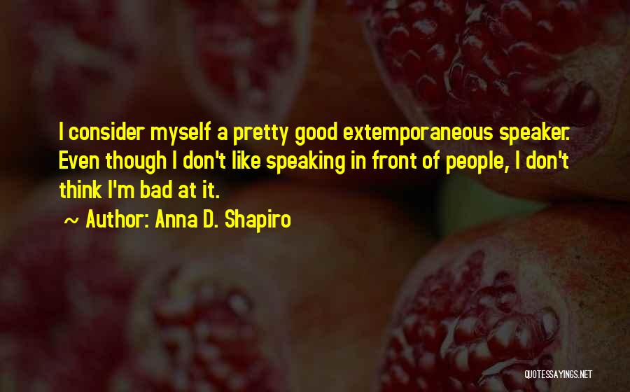 Extemporaneous Speaking Quotes By Anna D. Shapiro