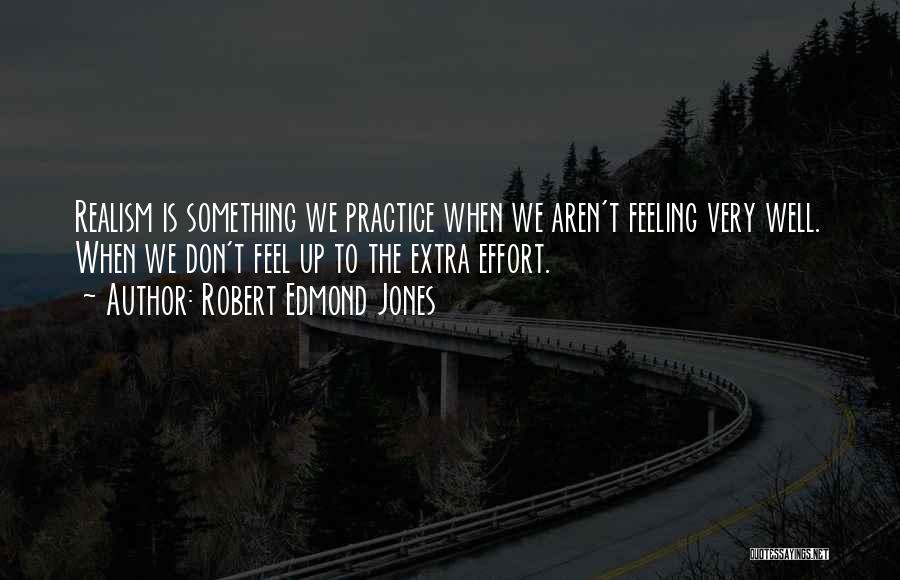 Extra Effort Quotes By Robert Edmond Jones