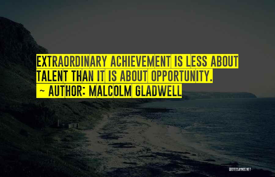 Extraordinary Achievement Quotes By Malcolm Gladwell