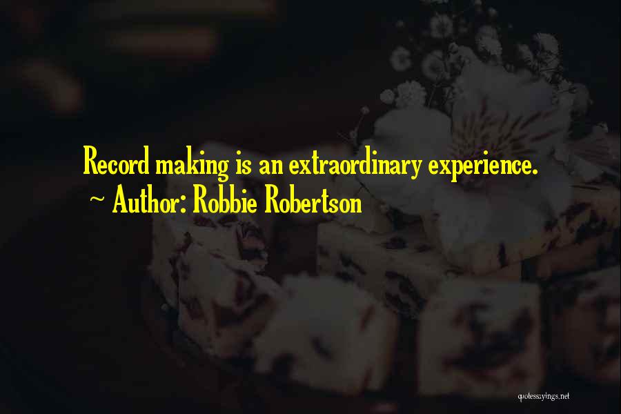 Extraordinary Experience Quotes By Robbie Robertson