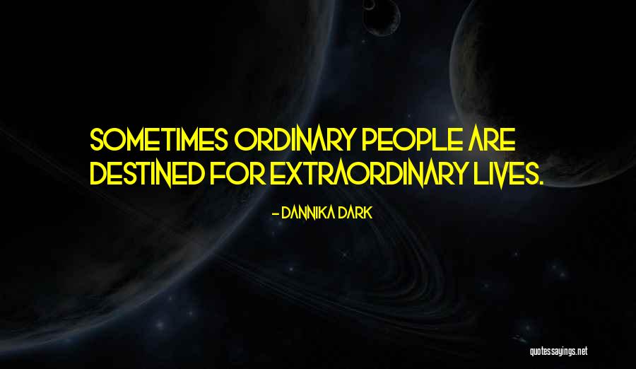 Extraordinary Lives Quotes By Dannika Dark Extraordinary Lives Quotes By Dannika Dark