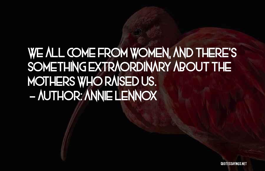 Extraordinary Mothers Quotes By Annie Lennox