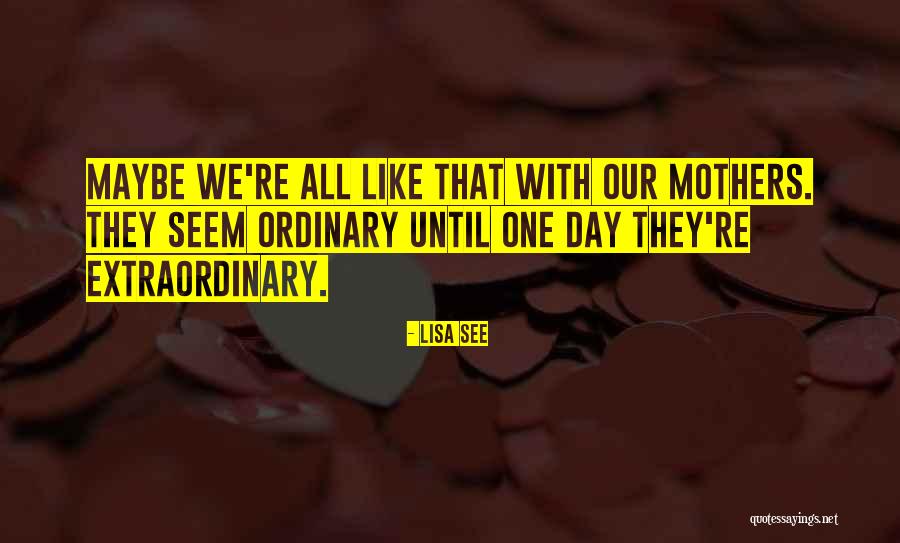 Extraordinary Mothers Quotes By Lisa See Extraordinary Mothers Quotes By Lisa See