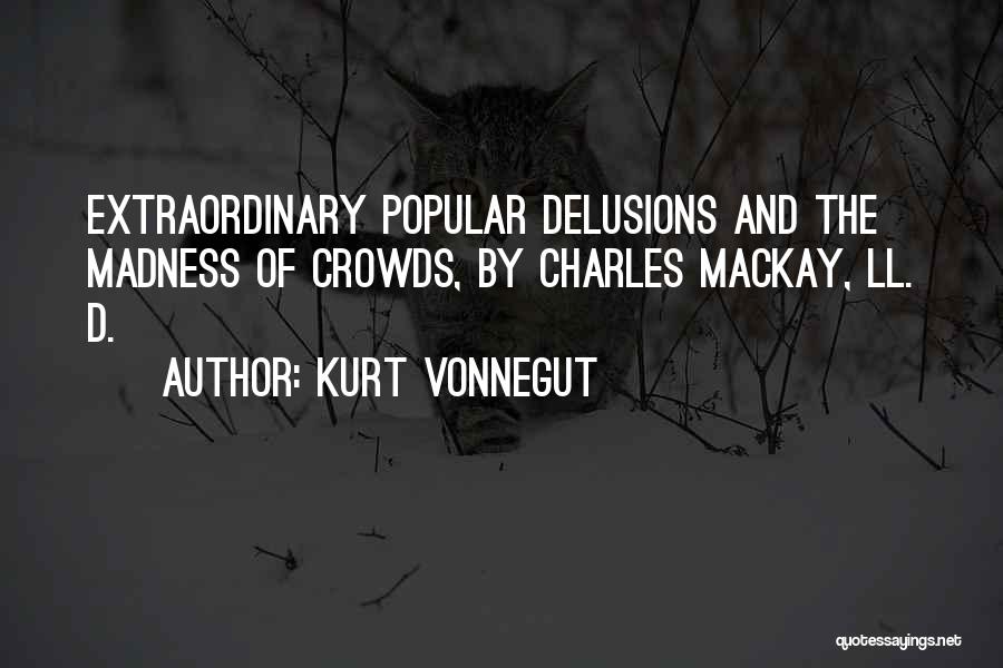 Extraordinary Popular Delusions And The Madness Of Crowds Quotes By Kurt Vonnegut