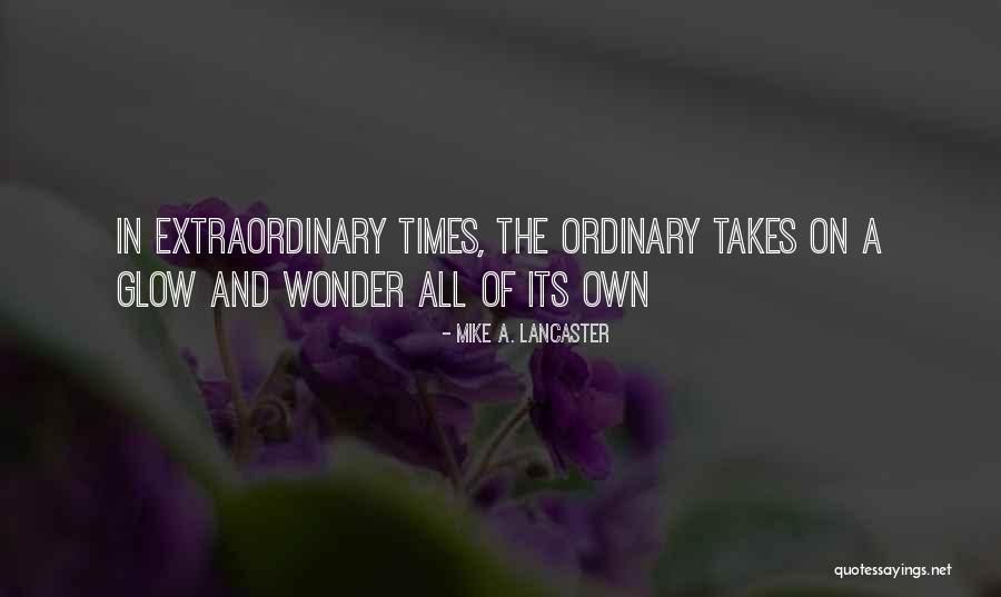 Extraordinary Times Quotes By Mike A. Lancaster Extraordinary Times Quotes By Mike A. Lancaster