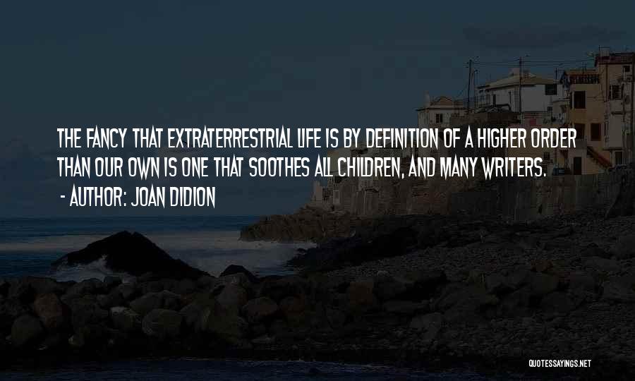 Extraterrestrial Life Quotes By Joan Didion