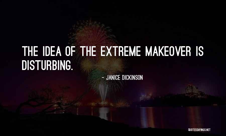 Extreme Makeover Quotes By Janice Dickinson Extreme Makeover Quotes By Janice Dickinson