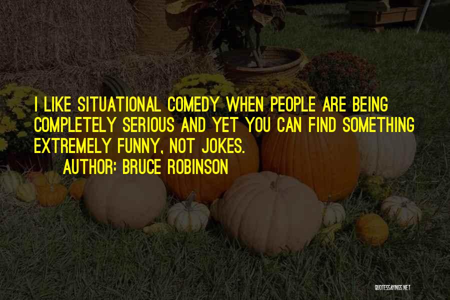 Extremely Funny Quotes By Bruce Robinson