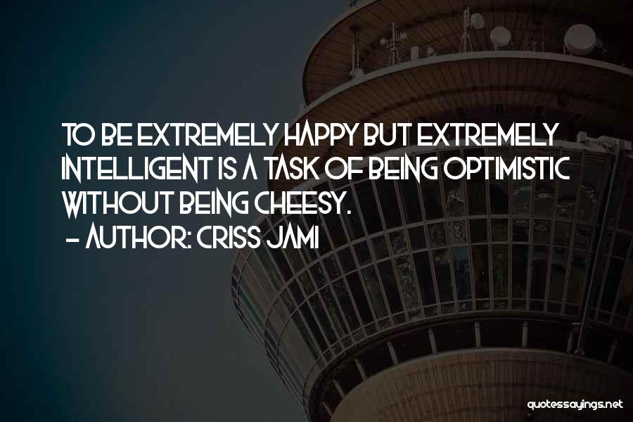 Extremely Happy Quotes By Criss Jami