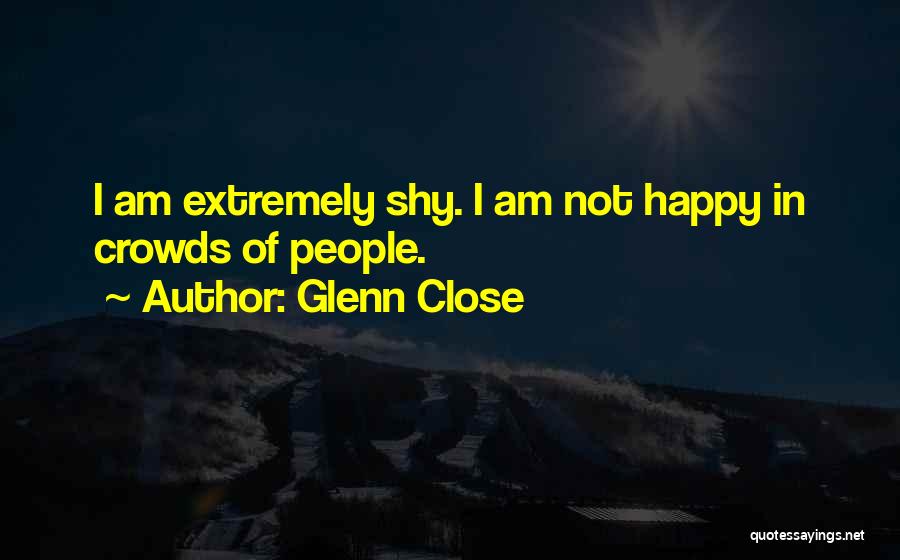 Extremely Happy Quotes By Glenn Close