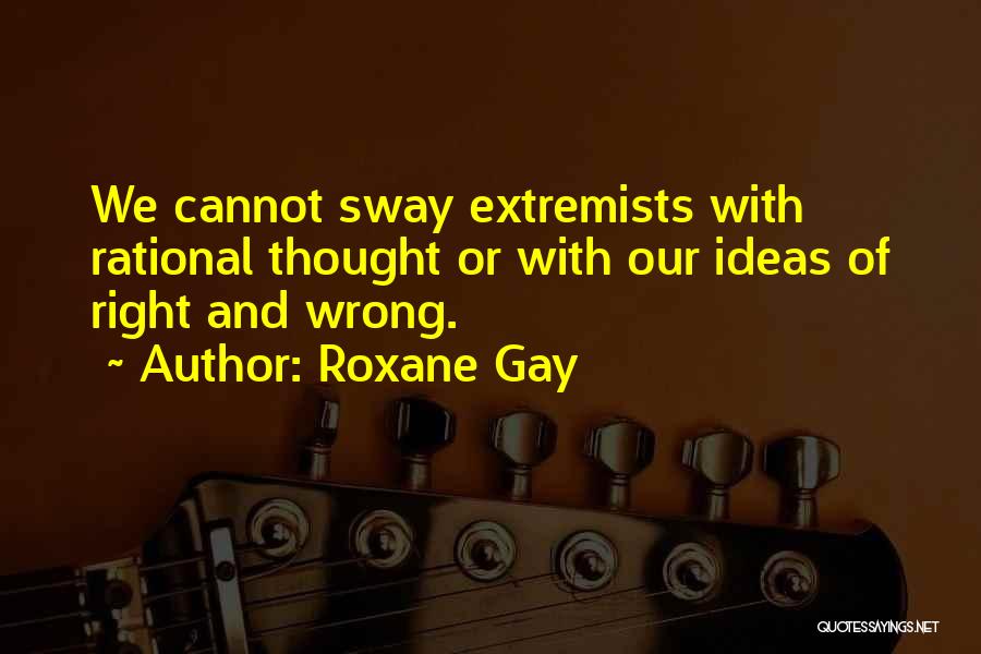 Extremists Quotes By Roxane Gay