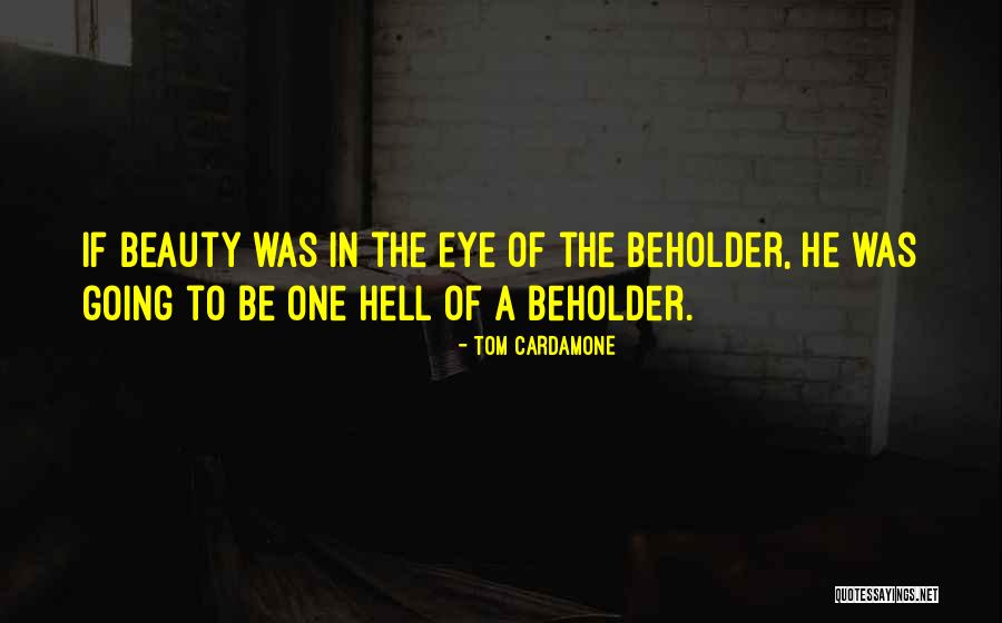 Eye Beholder Quotes By Tom Cardamone Eye Beholder Quotes By Tom Cardamone