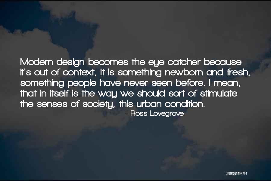 Eye Catcher Quotes By Ross Lovegrove Eye Catcher Quotes By Ross Lovegrove