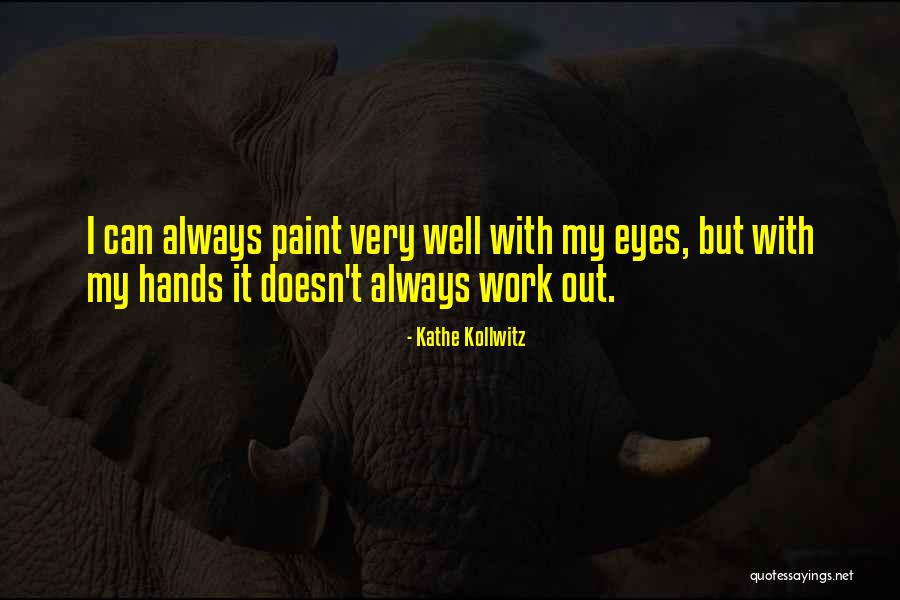 Eye Quotes By Kathe Kollwitz Eye Quotes By Kathe Kollwitz