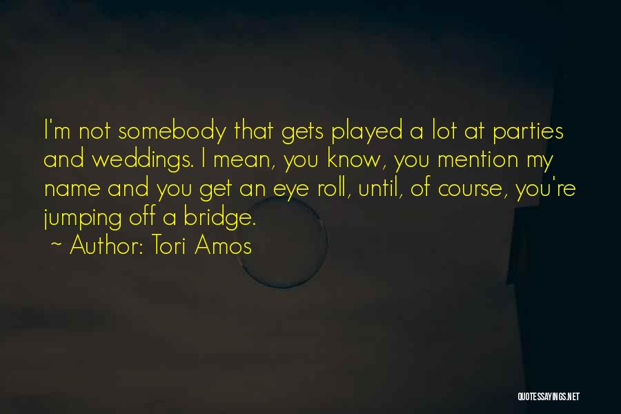 Eye Roll Quotes By Tori Amos