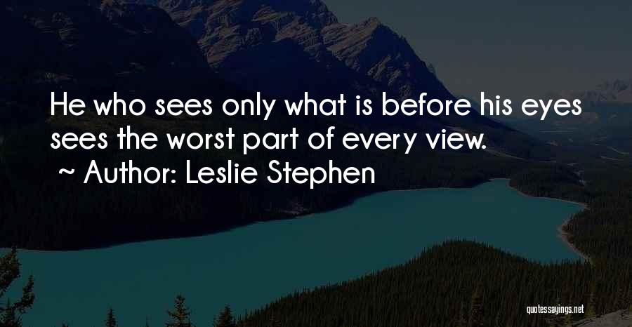 Eye Sees Quotes By Leslie Stephen