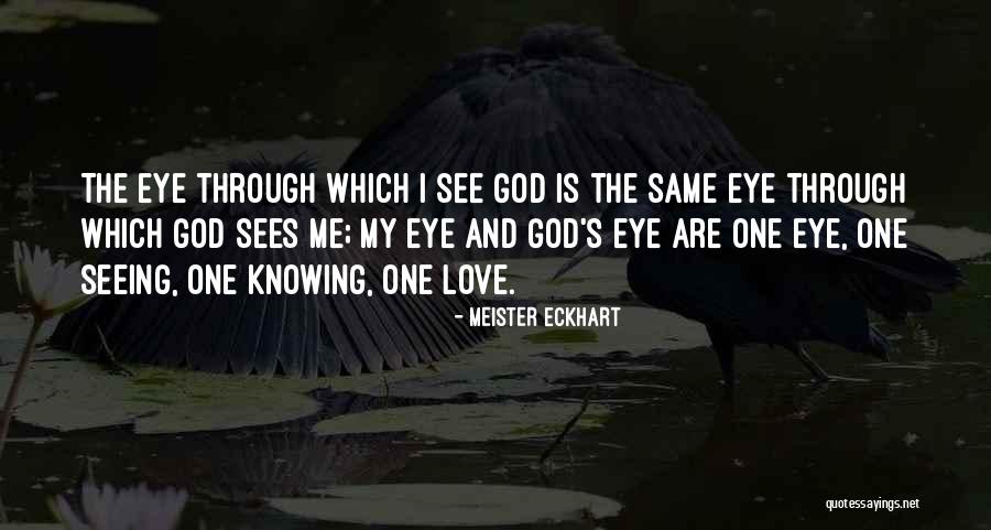 Eye Sees Quotes By Meister Eckhart