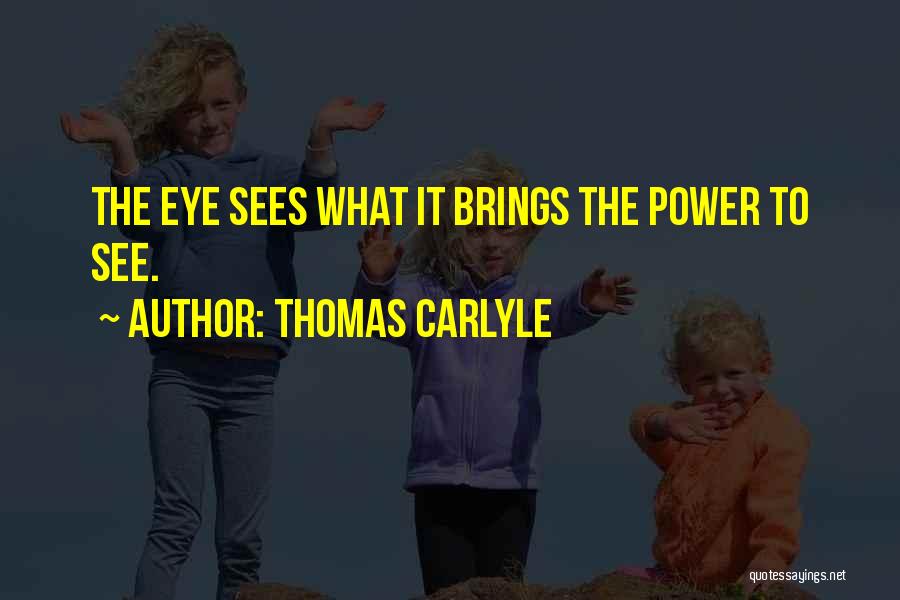 Eye Sees Quotes By Thomas Carlyle