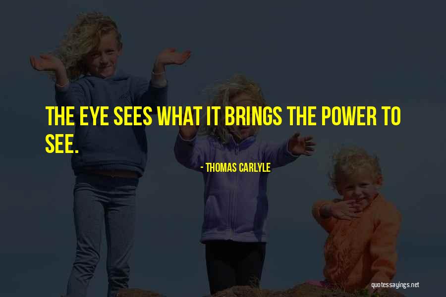 Eye Sees Quotes By Thomas Carlyle