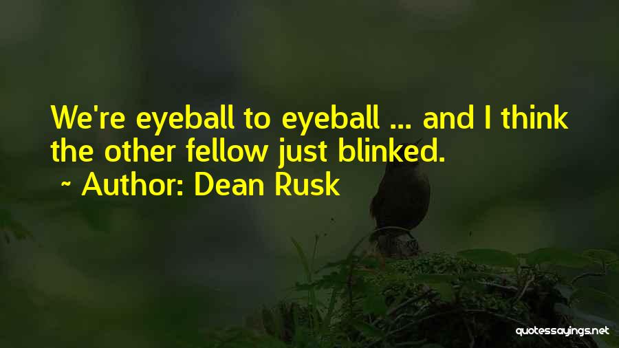 Eyeball Quotes By Dean Rusk