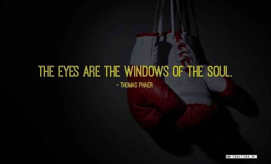 Eyes Are The Windows Of The Soul Quotes By Thomas Phaer Eyes Are The Windows Of The Soul Quotes By Thomas Phaer