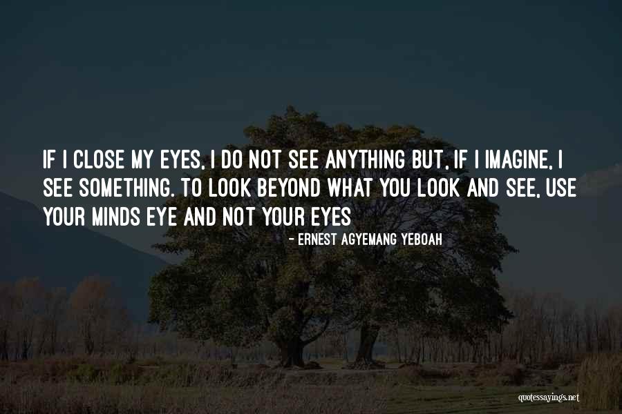 Eyes But You Do Not See Quotes By Ernest Agyemang Yeboah Eyes But You Do Not See Quotes By Ernest Agyemang Yeboah