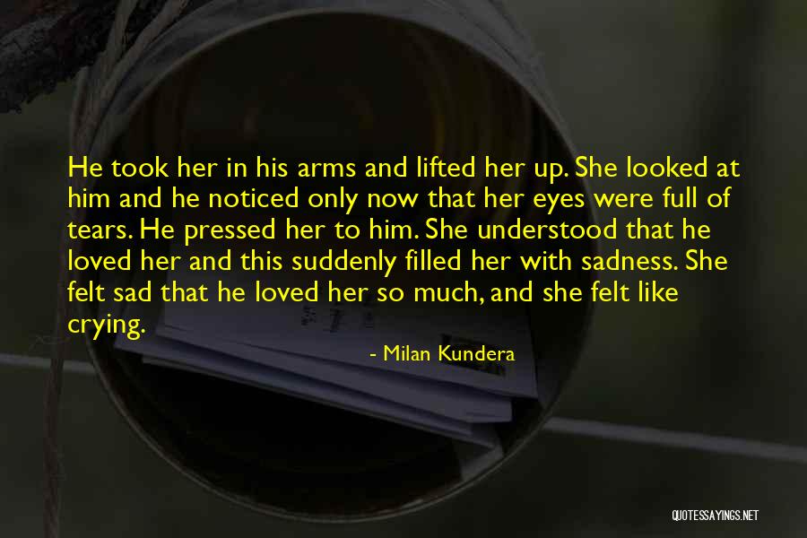 Eyes Filled With Tears Quotes By Milan Kundera Eyes Filled With Tears Quotes By Milan Kundera