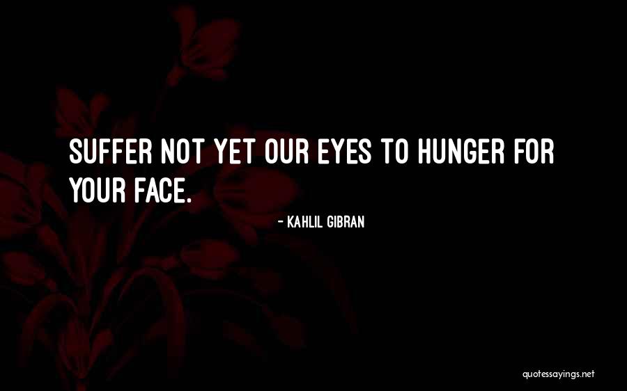 Eyes Hunger Quotes By Kahlil Gibran Eyes Hunger Quotes By Kahlil Gibran