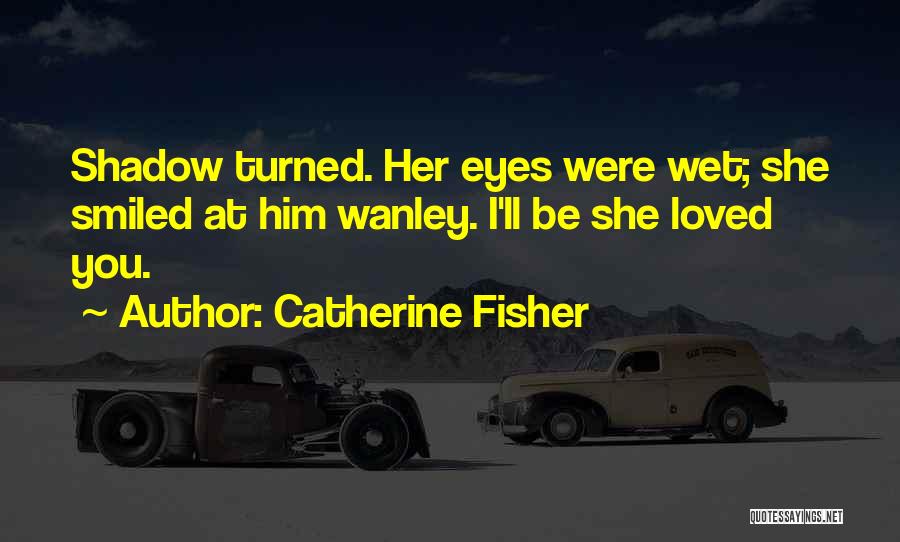 Eyes Wet Quotes By Catherine Fisher