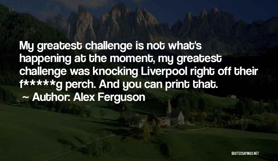 F G Quotes By Alex Ferguson