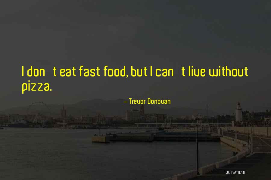 F J Pizza Quotes By Trevor Donovan F J Pizza Quotes By Trevor Donovan