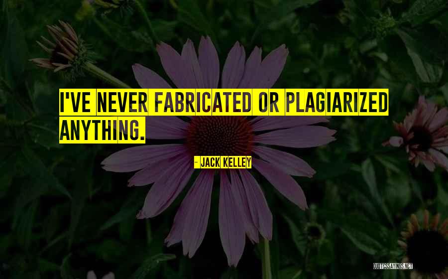 Fabricated Quotes By Jack Kelley Fabricated Quotes By Jack Kelley