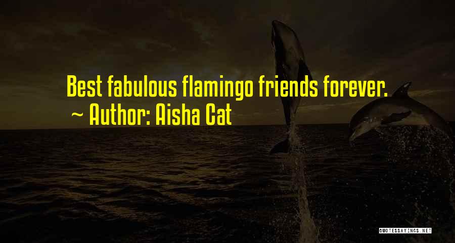Fabulous Friends Quotes By Aisha Cat