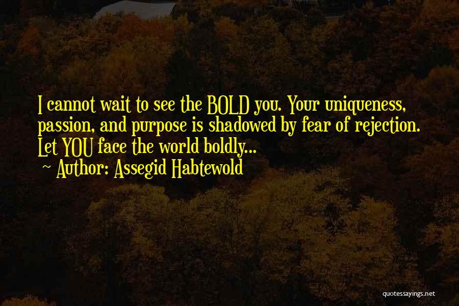 Face Boldly Quotes By Assegid Habtewold