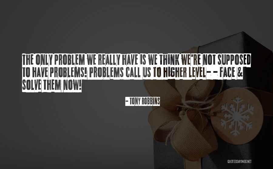 Face Problems Quotes By Tony Robbins Face Problems Quotes By Tony Robbins