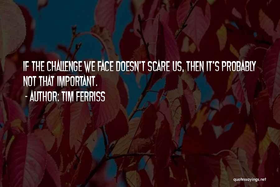 Face The Challenge Quotes By Tim Ferriss