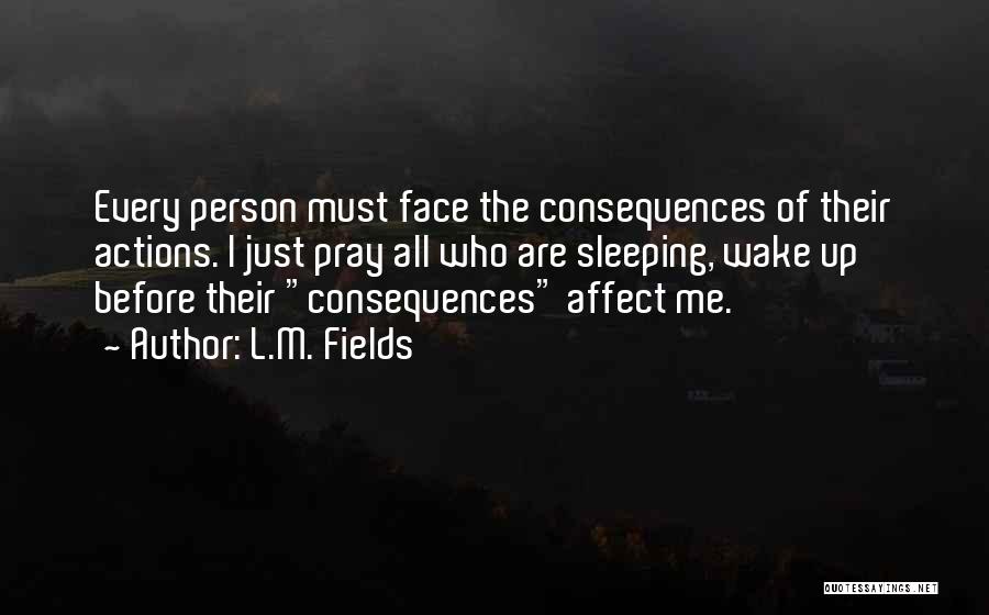 Face The Consequences Quotes By L.M. Fields