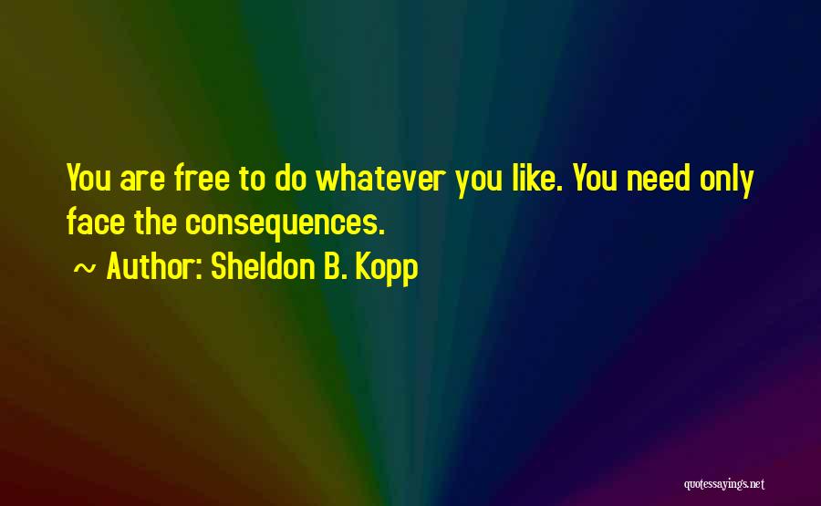 Face The Consequences Quotes By Sheldon B. Kopp