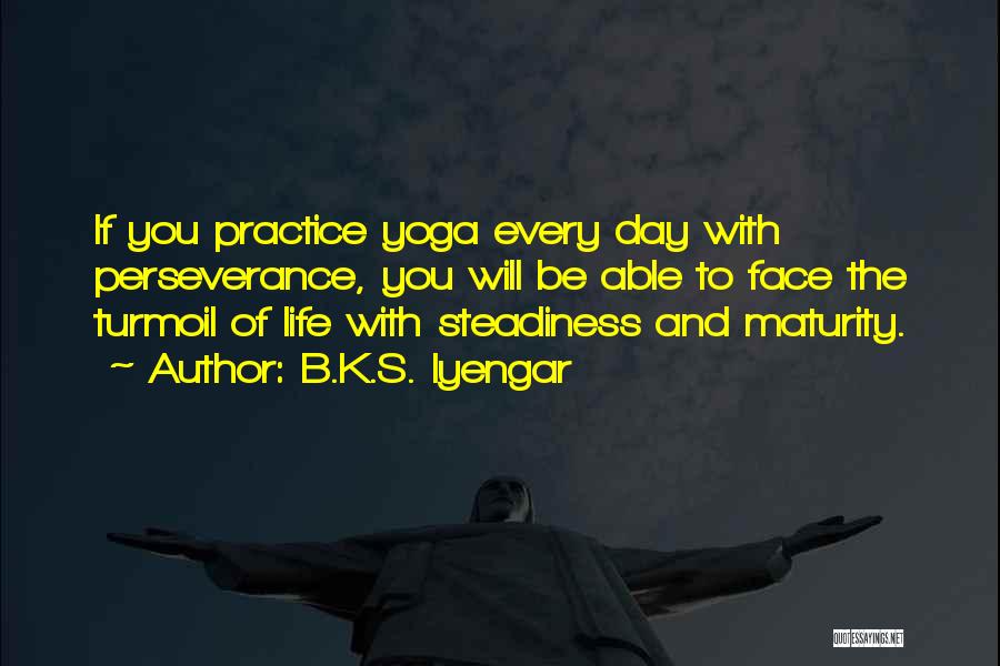 Face The Day Quotes By B.K.S. Iyengar