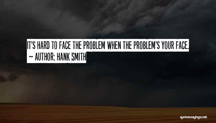 Face The Problem Quotes By Hank Smith