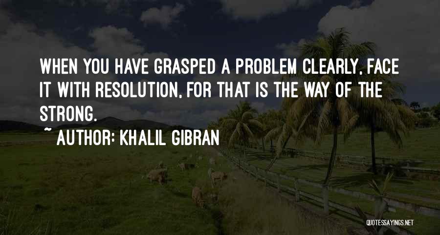 Face The Problem Quotes By Khalil Gibran